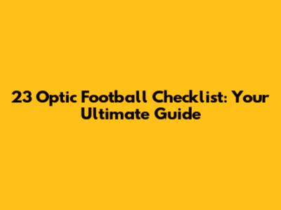 23 Optic Football Checklist: Your Ultimate Guide