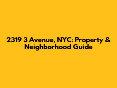 2319 3 Avenue, NYC: Property & Neighborhood Guide