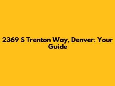 2369 S Trenton Way, Denver: Your Guide