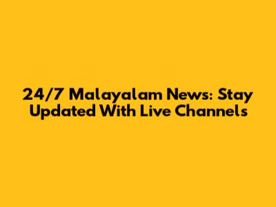 24/7 Malayalam News: Stay Updated With Live Channels