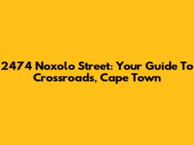 2474 Noxolo Street: Your Guide To Crossroads, Cape Town