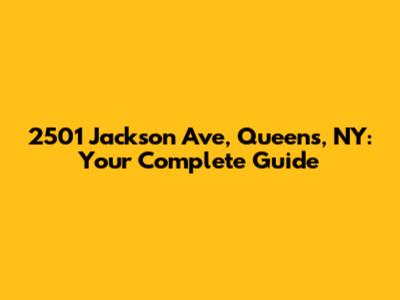 2501 Jackson Ave, Queens, NY: Your Complete Guide