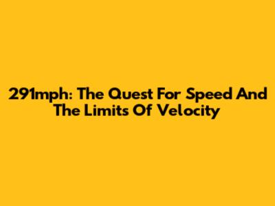 291mph: The Quest For Speed And The Limits Of Velocity