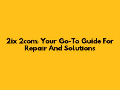 2ix 2com: Your Go-To Guide For Repair And Solutions