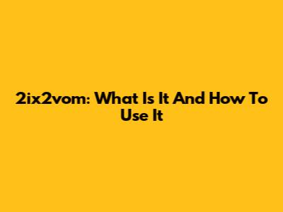 2ix2vom: What Is It And How To Use It