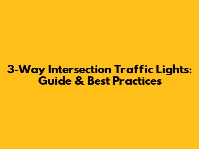 3-Way Intersection Traffic Lights: Guide & Best Practices