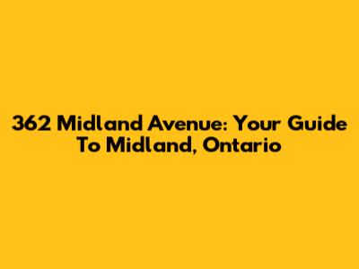 362 Midland Avenue: Your Guide To Midland, Ontario