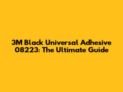 3M Black Universal Adhesive 08223: The Ultimate Guide