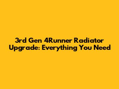3rd Gen 4Runner Radiator Upgrade: Everything You Need