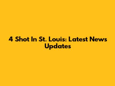 4 Shot In St. Louis: Latest News Updates