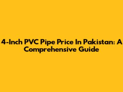 4-Inch PVC Pipe Price In Pakistan: A Comprehensive Guide