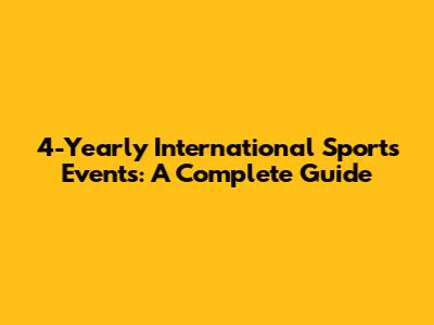 4-Yearly International Sports Events: A Complete Guide