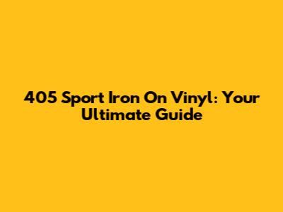 405 Sport Iron On Vinyl: Your Ultimate Guide