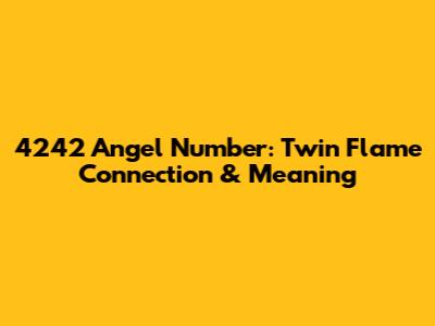 4242 Angel Number: Twin Flame Connection & Meaning