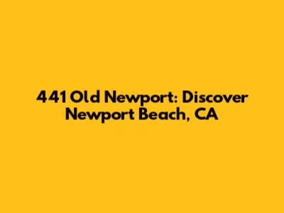 441 Old Newport: Discover Newport Beach, CA