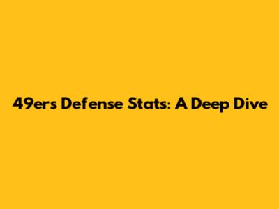 49ers Defense Stats: A Deep Dive