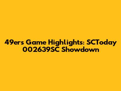 49ers Game Highlights: SCToday 002639SC Showdown