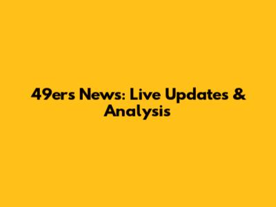 49ers News: Live Updates & Analysis