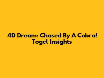 4D Dream: Chased By A Cobra! Togel Insights