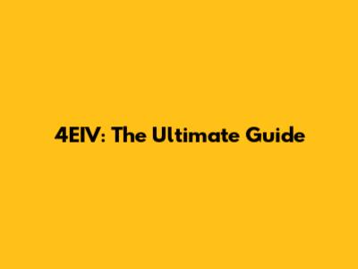 4EIV: The Ultimate Guide