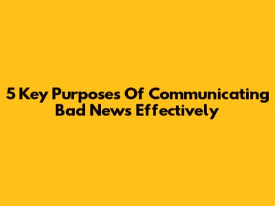 5 Key Purposes Of Communicating Bad News Effectively