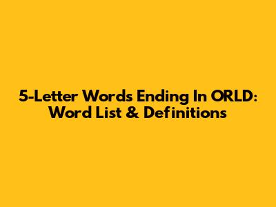 5-Letter Words Ending In ORLD: Word List & Definitions