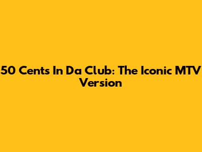 50 Cent's "In Da Club": The Iconic MTV Version