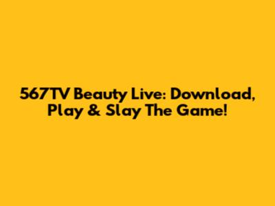 567TV Beauty Live: Download, Play & Slay The Game!
