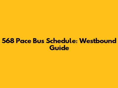 568 Pace Bus Schedule: Westbound Guide