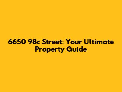 6650 98c Street: Your Ultimate Property Guide