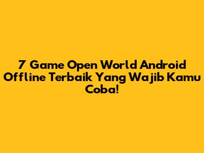 7 Game Open World Android Offline Terbaik Yang Wajib Kamu Coba!