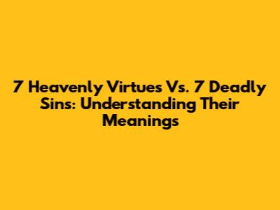 7 Heavenly Virtues Vs. 7 Deadly Sins: Understanding Their Meanings