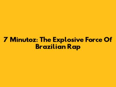 7 Minutoz: The Explosive Force Of Brazilian Rap