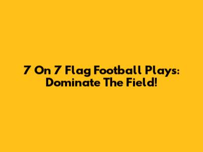 7 On 7 Flag Football Plays: Dominate The Field!