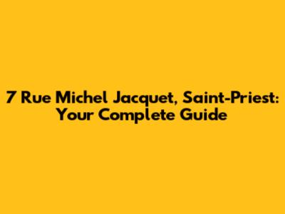 7 Rue Michel Jacquet, Saint-Priest: Your Complete Guide