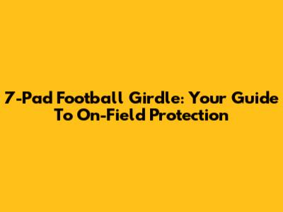 7-Pad Football Girdle: Your Guide To On-Field Protection