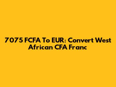 7075 FCFA To EUR: Convert West African CFA Franc