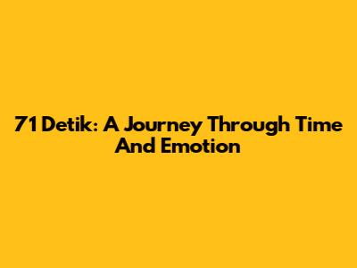 71 Detik: A Journey Through Time And Emotion