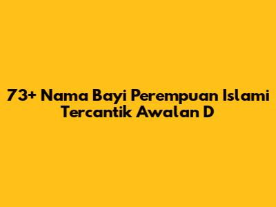 73+ Nama Bayi Perempuan Islami Tercantik Awalan D
