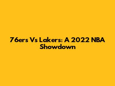 76ers Vs Lakers: A 2022 NBA Showdown