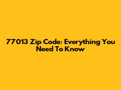 77013 Zip Code: Everything You Need To Know