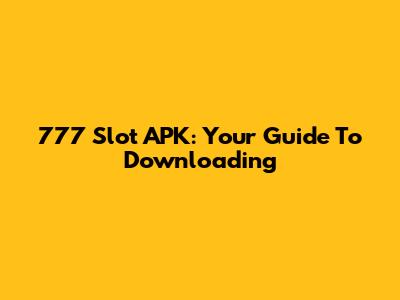 777 Slot APK: Your Guide To Downloading