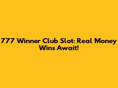777 Winner Club Slot: Real Money Wins Await!