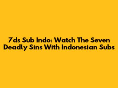 7ds Sub Indo: Watch The Seven Deadly Sins With Indonesian Subs