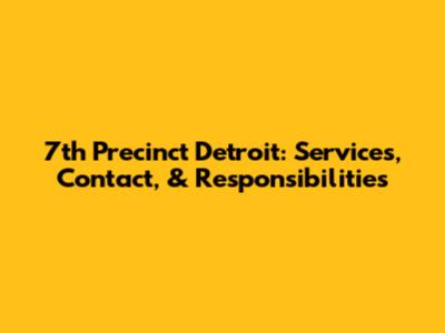 7th Precinct Detroit: Services, Contact, & Responsibilities