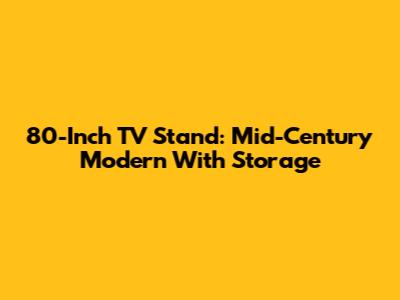 80-Inch TV Stand: Mid-Century Modern With Storage