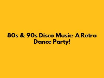 80s & 90s Disco Music: A Retro Dance Party!
