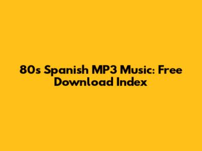 80s Spanish MP3 Music: Free Download Index