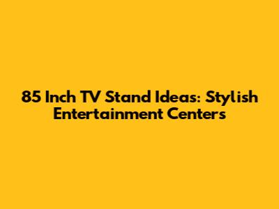 85 Inch TV Stand Ideas: Stylish Entertainment Centers