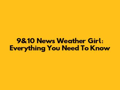 9&10 News Weather Girl: Everything You Need To Know